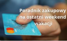 Poradnik zakupowy na ostatni weekend wakacji